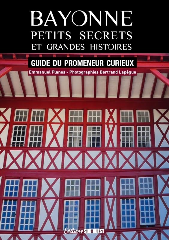 Bayonne, petits secrets et grandes histoires: Guide du promeneur curieux 9782817709291