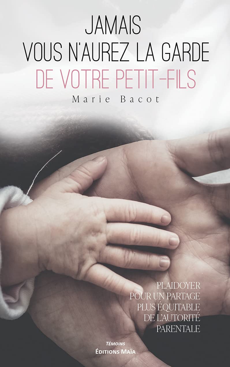 Jamais vous n'aurez la garde de votre petit-fils: Plaidoyer pour un partage plus juste de l'autorité parentale 9782379167430