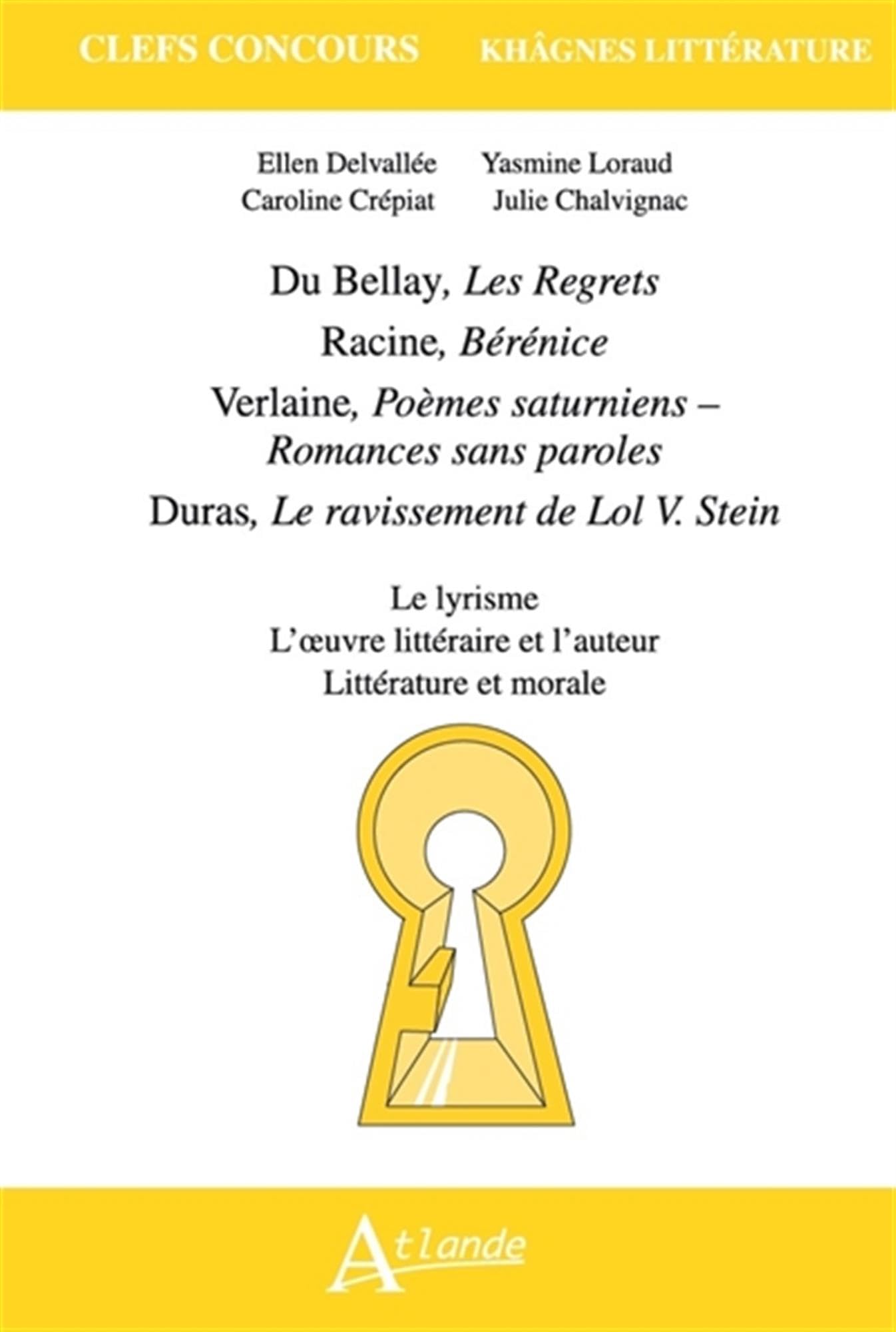 Khâgnes 2021 Du Bellay, Les Regrets , Racine, Bérénice , Verlaine, Poèmes: saturniens , Duras, Le ravissement de Lol V. Stein 9782350306902