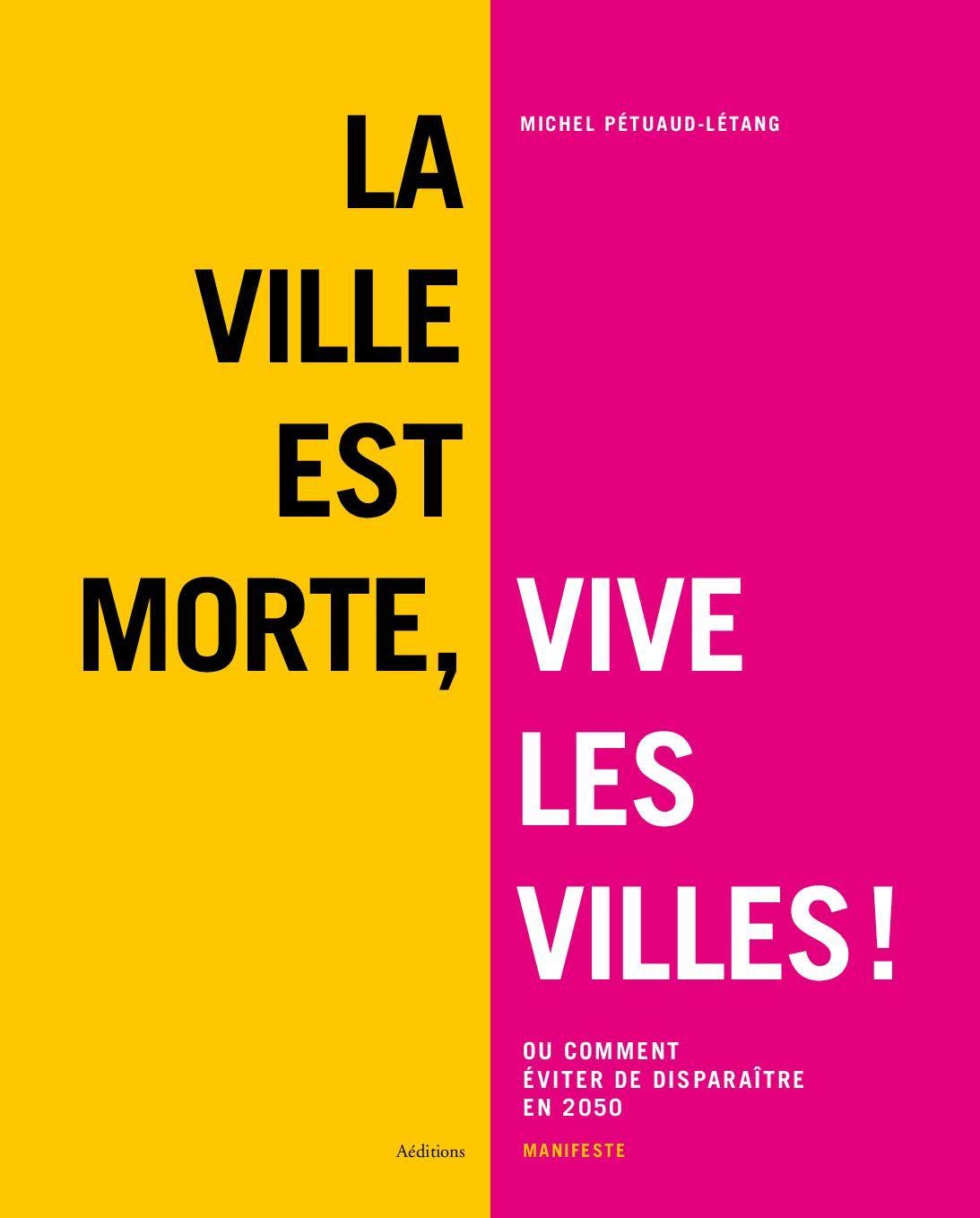 La ville est morte, vive les villes ! : Ou comment éviter de disparaître en 2050 - Manifeste 9782909656885