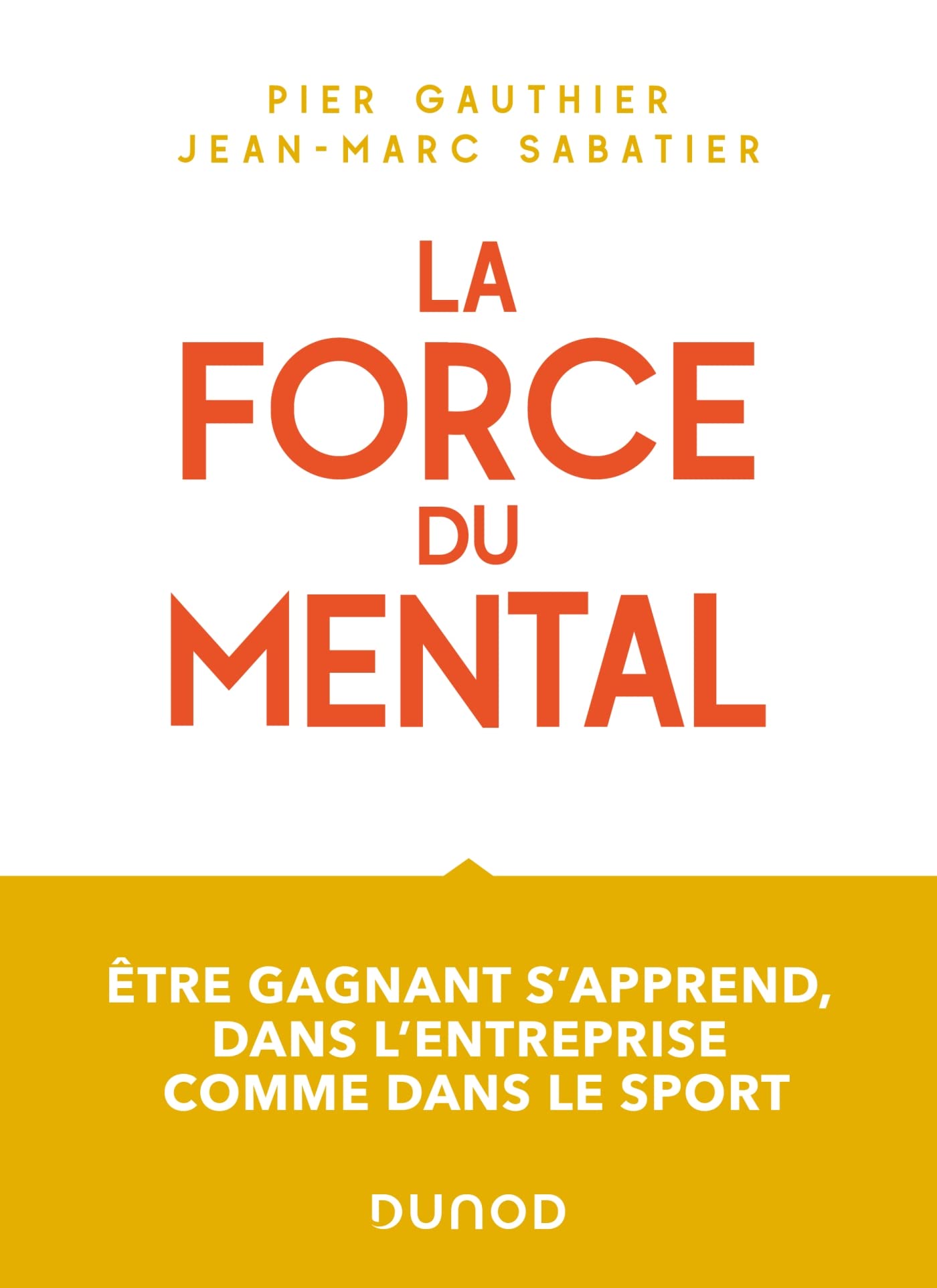 La force du mental - Être gagnant s'apprend, dans l'entreprise comme dans le sport: Être gagnant s'apprend, dans l'entreprise comme dans le sport 9782100806447