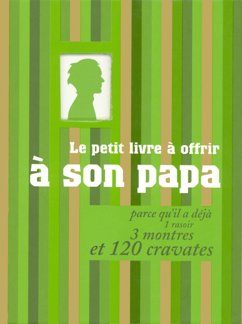 Le petit livre à offrir à son papa (chéri) parce qu'il a déjà 1 rasoir, 3 montres et 120 cravates 9782845673915