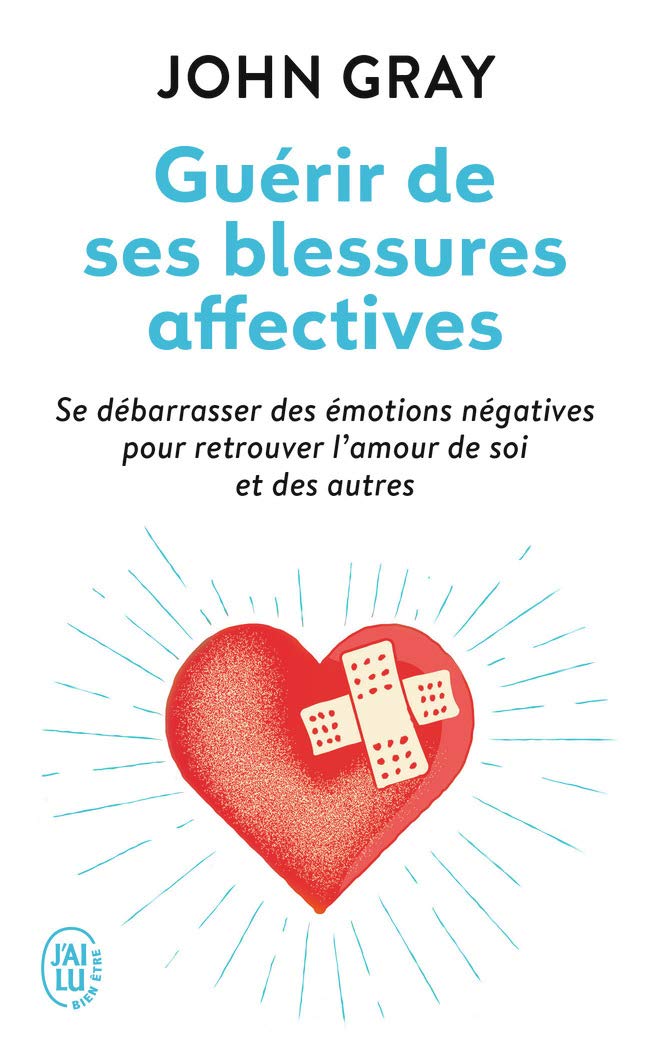 Guérir de ses blessures affectives: Se débarrasser des émotions négatives pour retrouver l'amour de soi et des autres 9782290136690