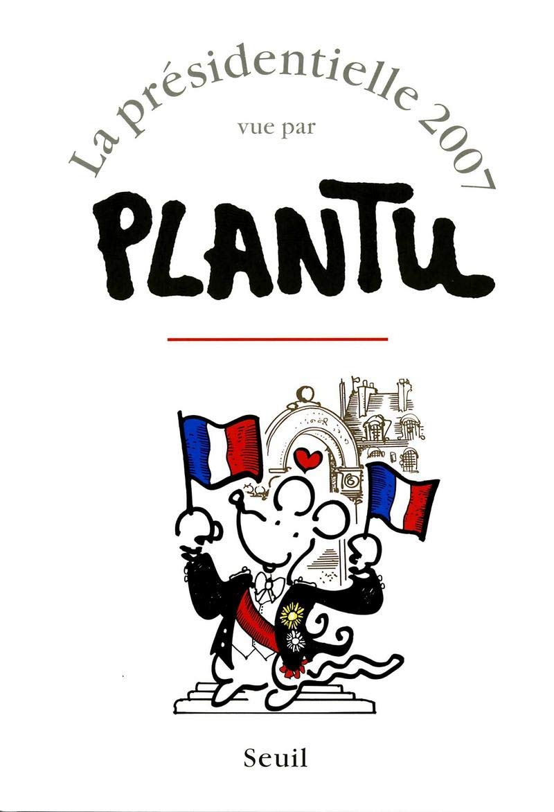 La Présidentielle 2007 vue par Plantu 9782020943475