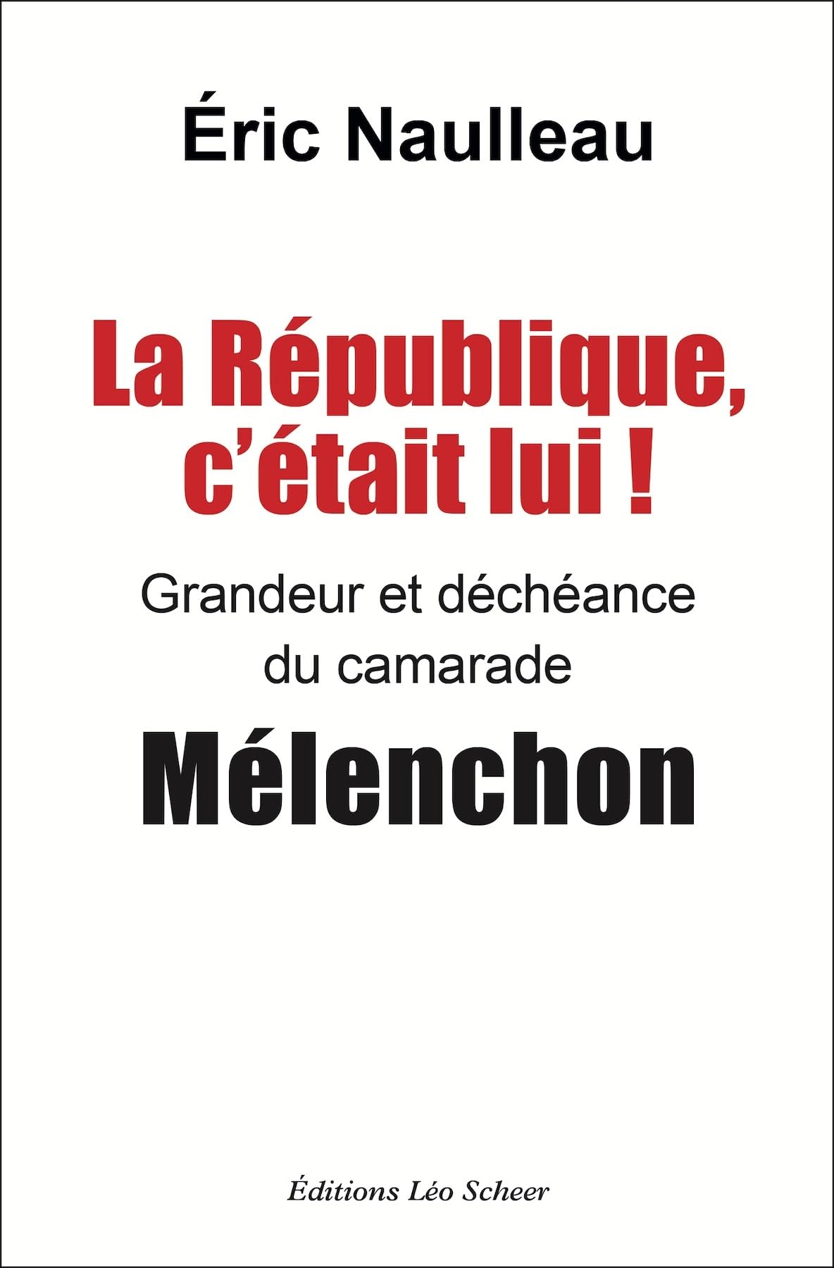 La République c'était lui ! Grandeur et déchéance du camarade Mélenchon 9782756123158