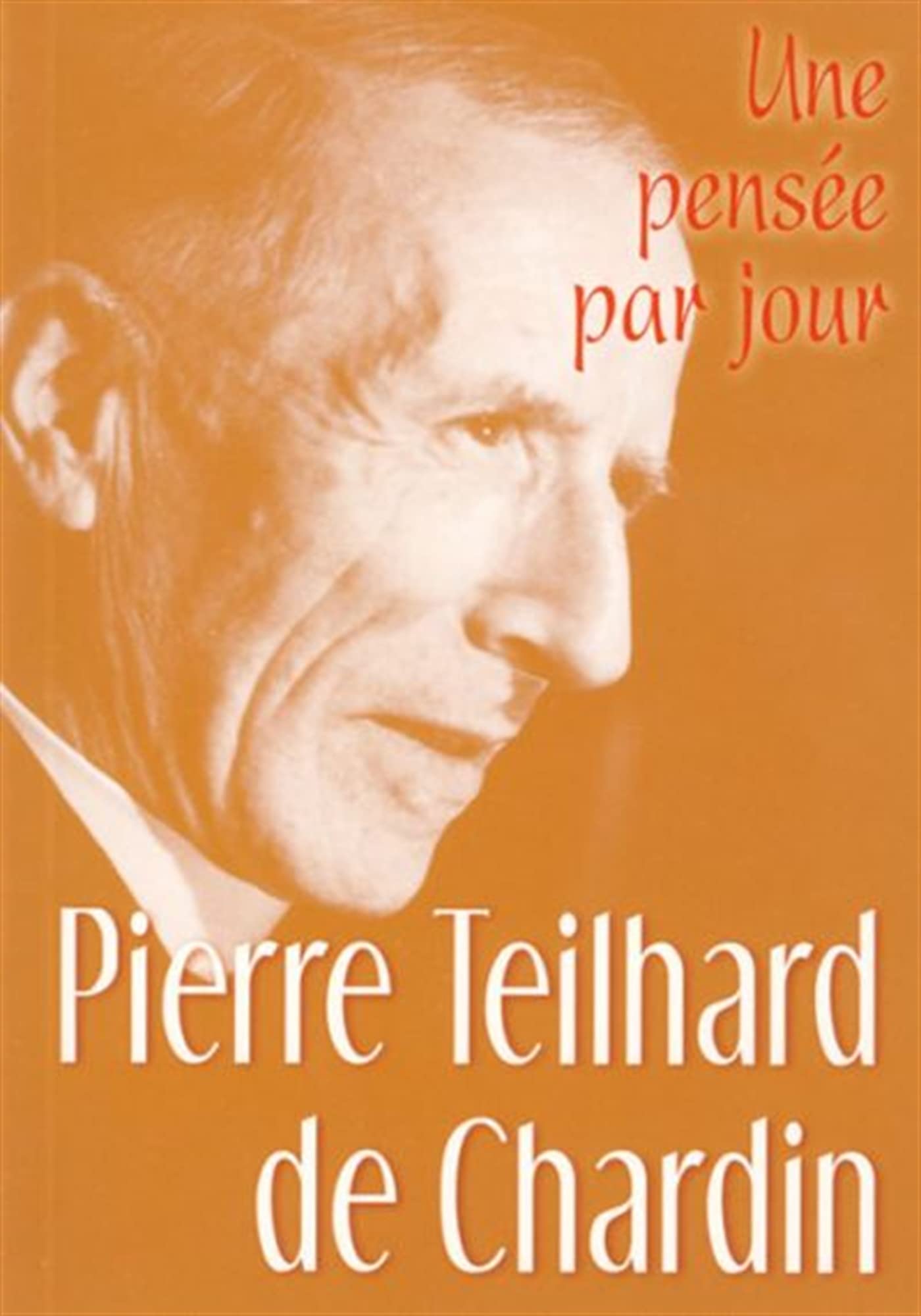 PIERRE TEILHARD DE CHARDIN : UNE PENSEE PAR JOUR 9782712211646