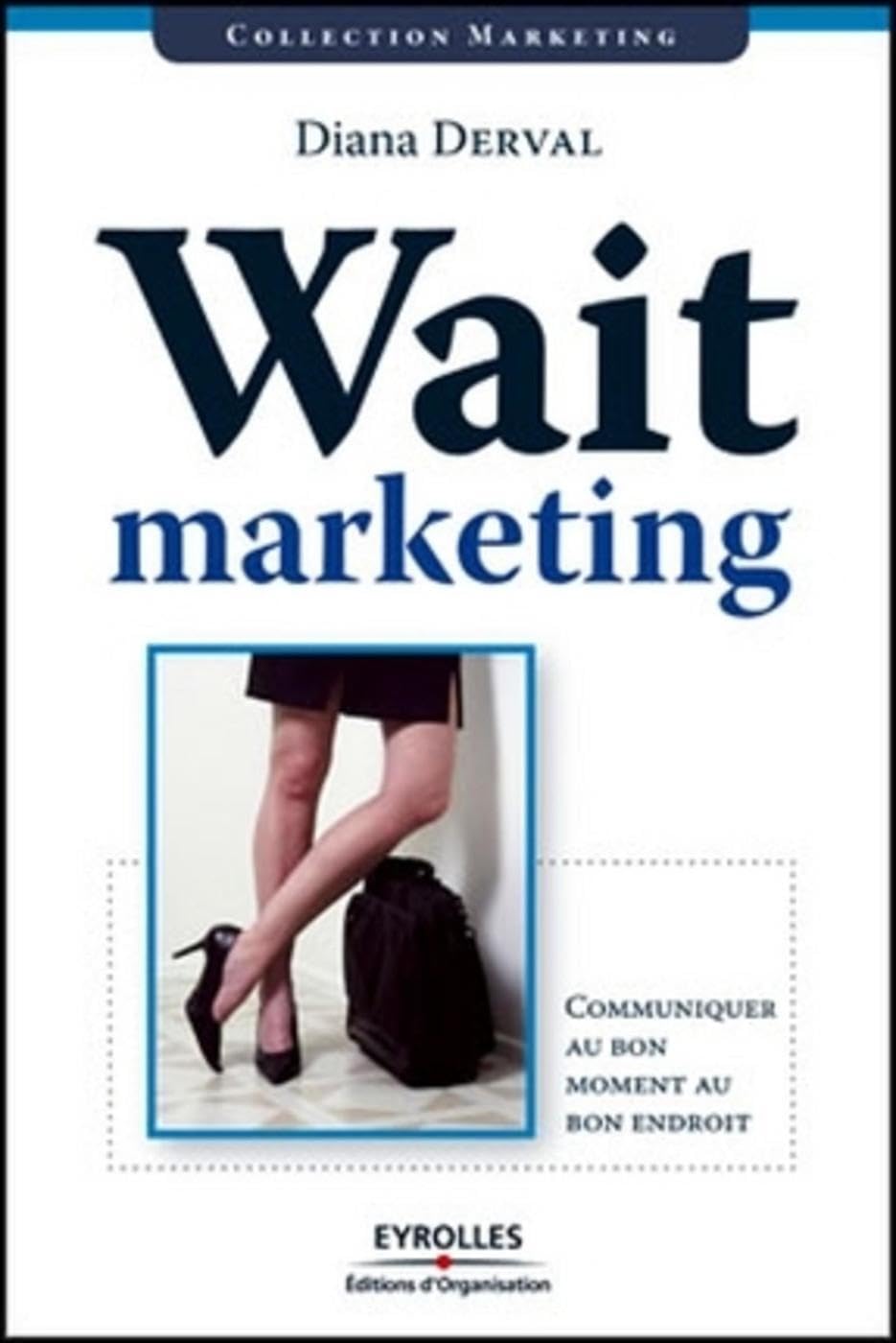 Wait marketing: Communiquer au bon moment au bon endroit 9782708137769