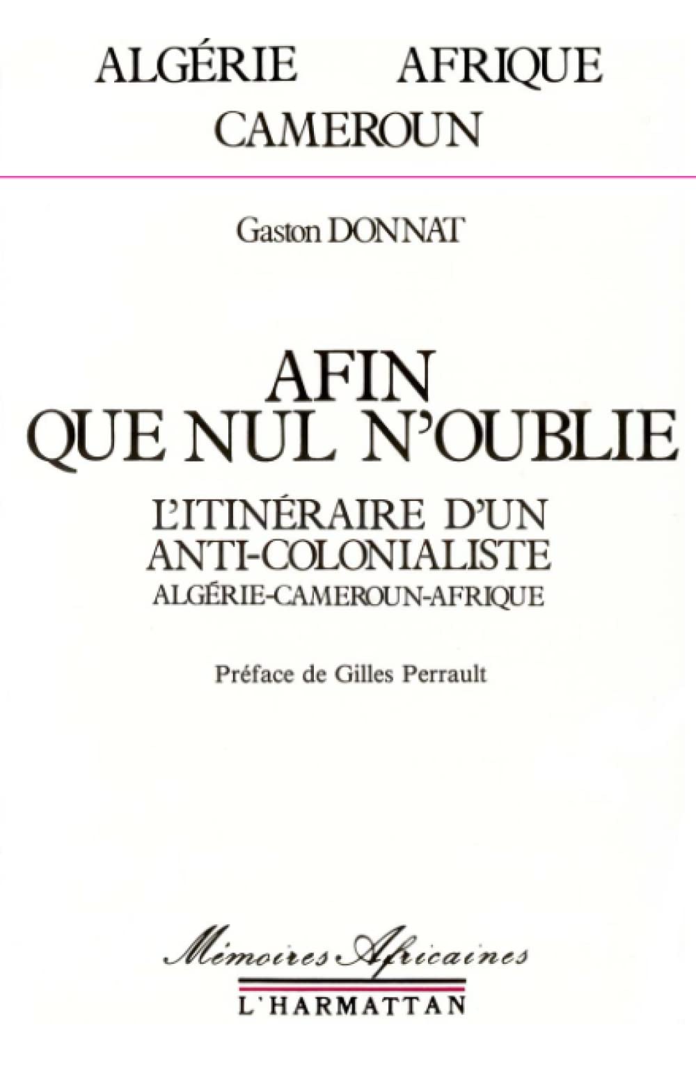 Afin que nul n'oublie: L'itinéraire d'un anti-colonialiste (Algérie-Cameroun-Afrique) 9782858026586