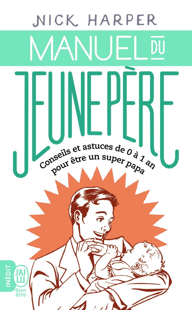 Manuel du jeune père: Conseils et astuces de 0 à 1 an pour être un super-papa 9782290130070