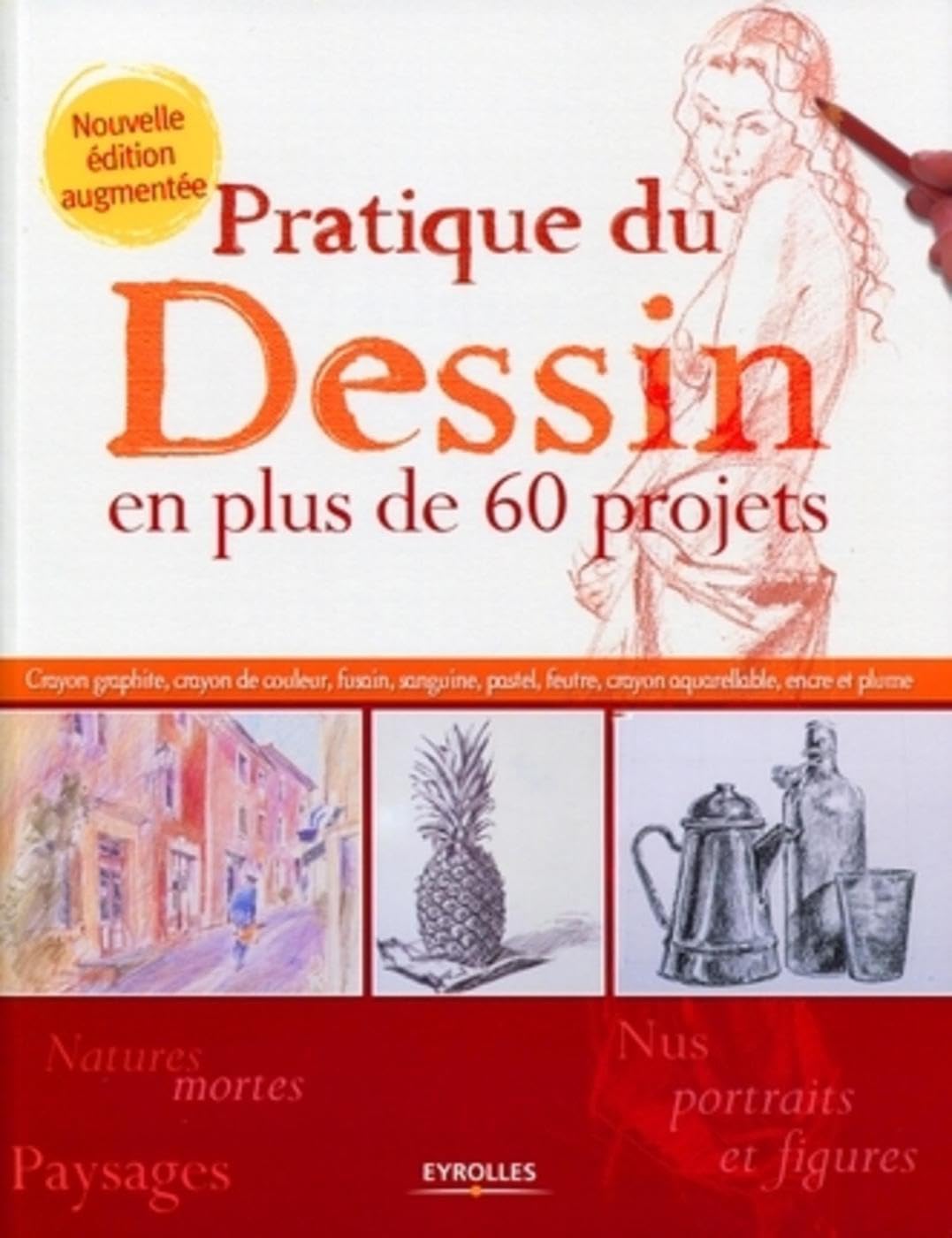 Pratique du dessin en plus de 60 projets.: Crayon graphite, crayon de couleur,fusain,sanguine,pastel,feutre, 9782212126358