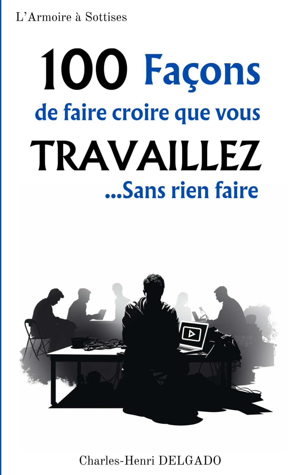 100 Façons de faire croire que vous Travaillez...Sans rien faire: Cadeau rigolo pour collègue de travail 9798863071367