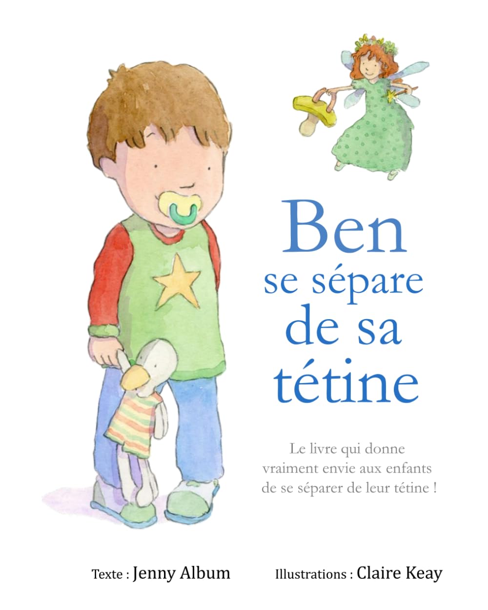 Ben se sépare de sa tétine: Le livre qui donne vraiment envie aux enfants de se séparer de leur tétine ! 9781916417700