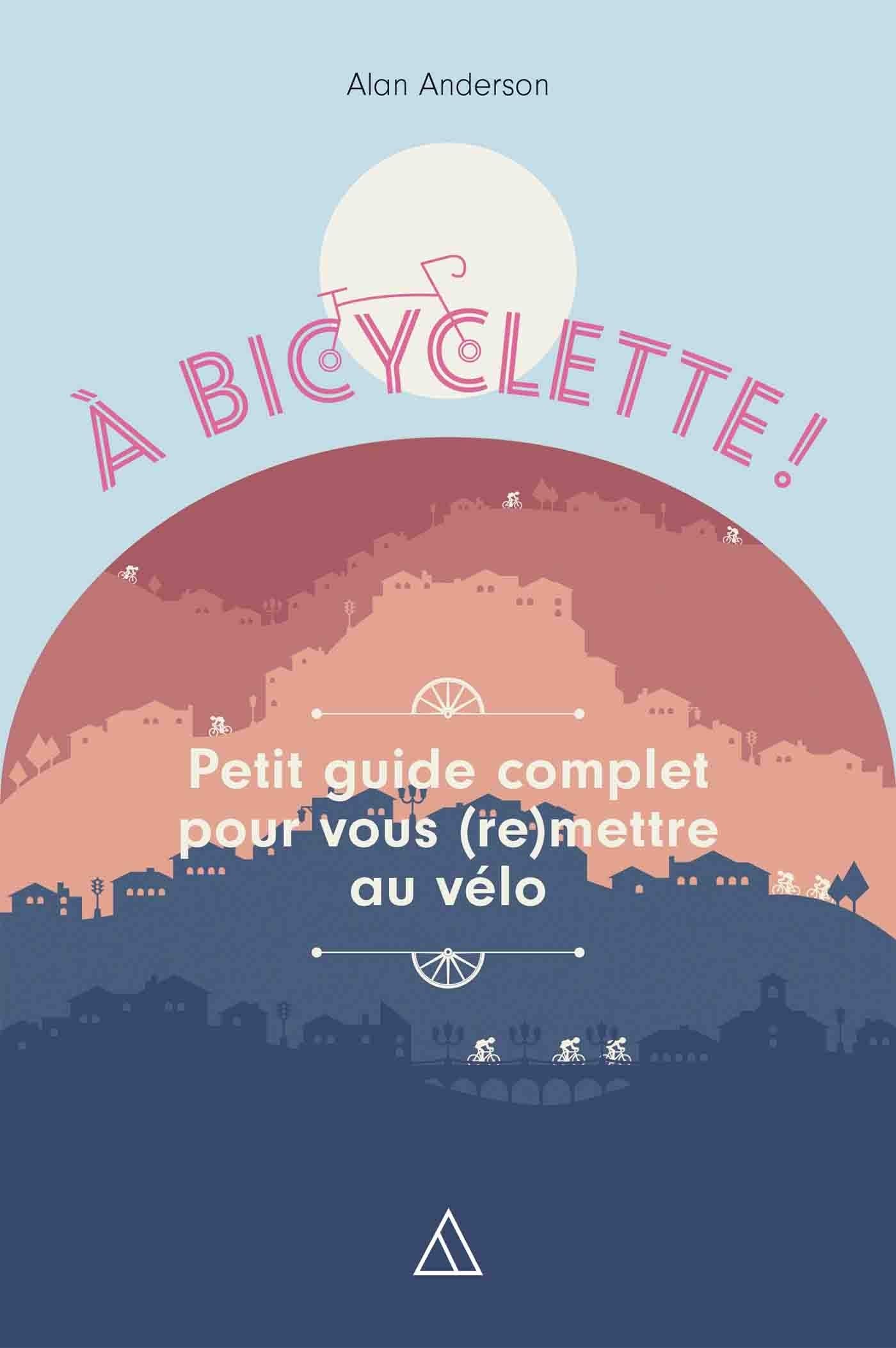 Back on your bike: Petit guide complet pour vous (re)mettre au vélo 9782379641350