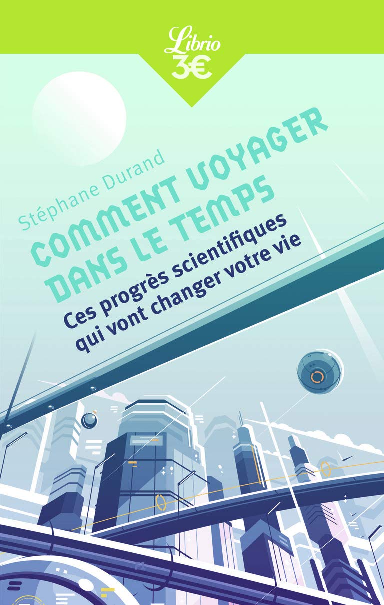 Comment voyager dans le temps: Ces progrès scientifiques qui vont changer votre vie 9782290173688