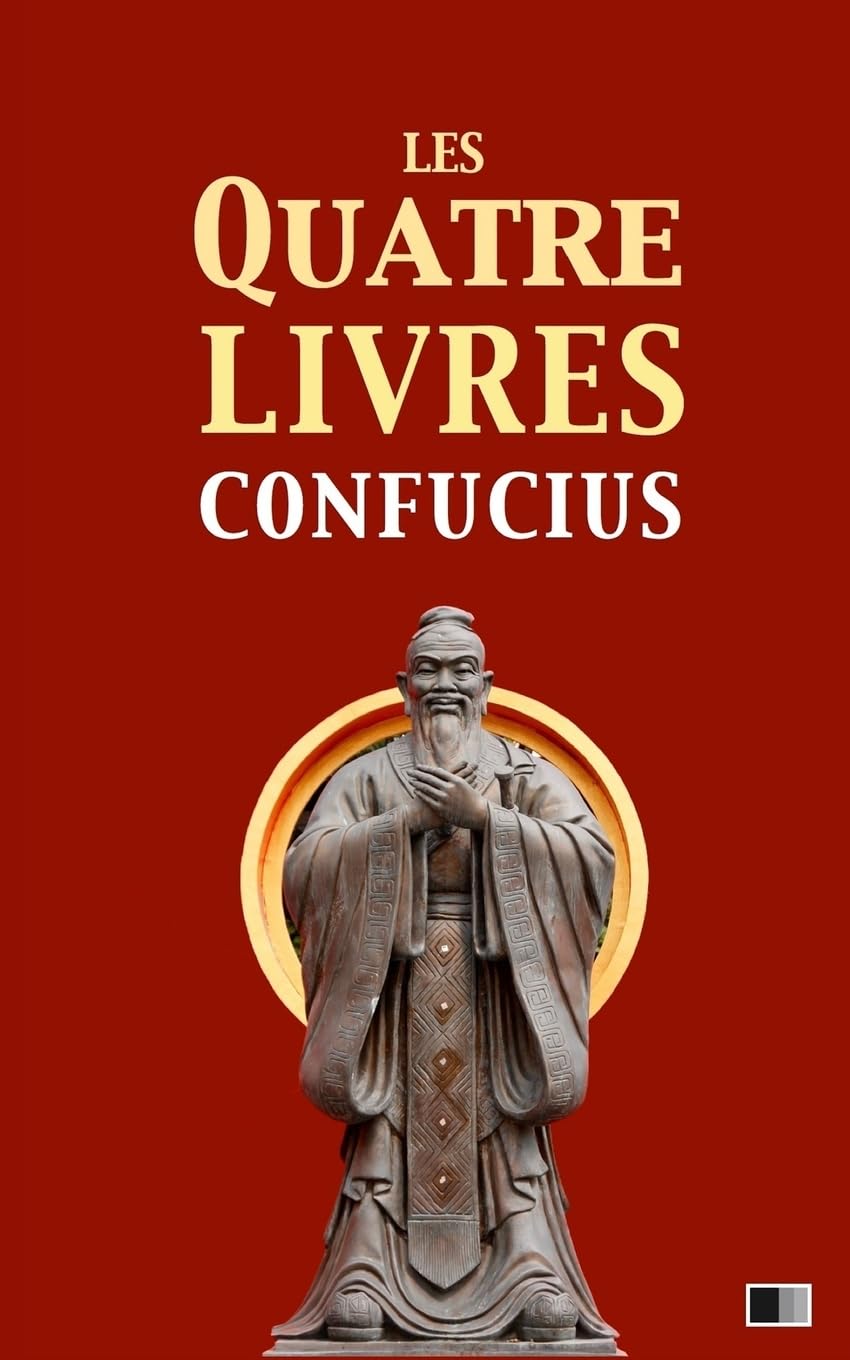 Les quatre livres: La grande étude, l'invariable milieu, les entretiens de Confucius, les oeuvres de Meng Tzeu 9781977762627