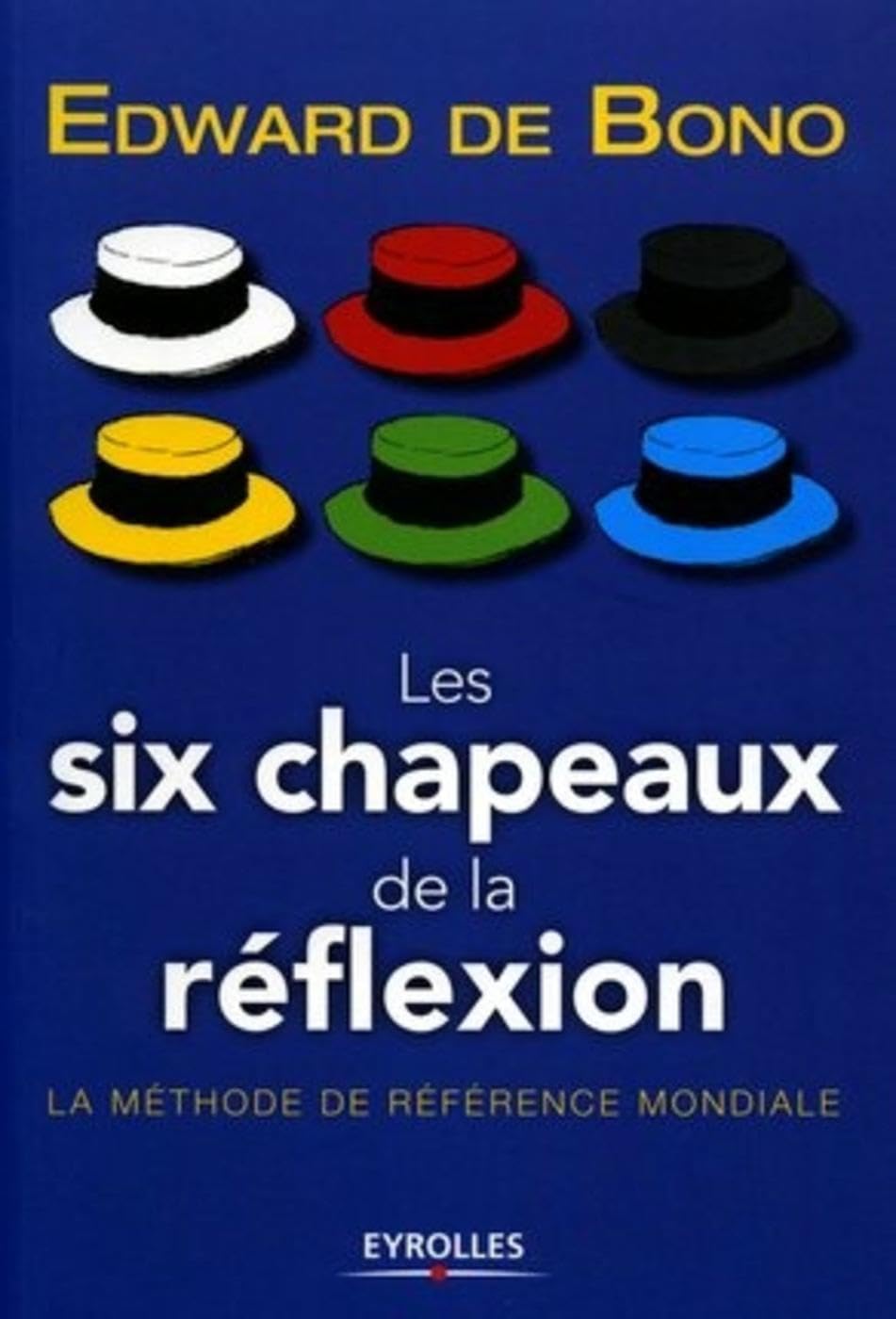 Les six chapeaux de la réflexion: La méthode de référence mondiale 9782708130104