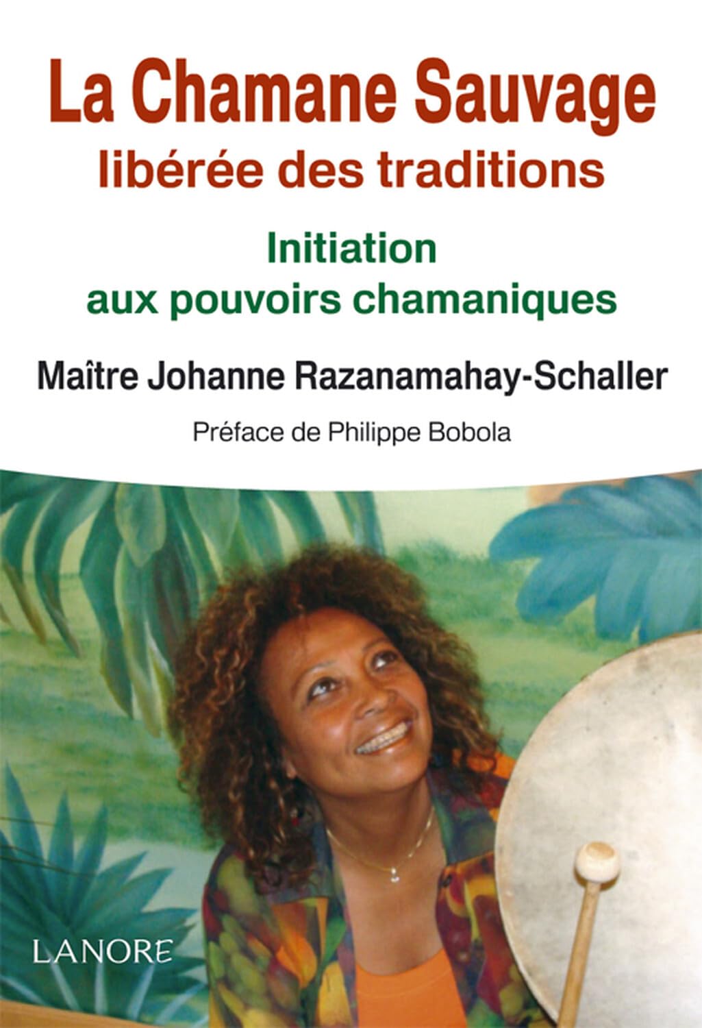 La Chamane Sauvage libérée des traditions - Initiation aux pouvoirs chamaniques 9782851575852