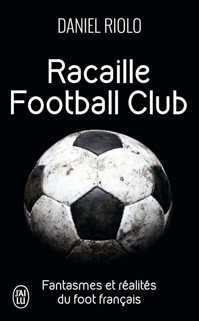 Racaille football club: Fantasmes et réalités du football français 9782290088296