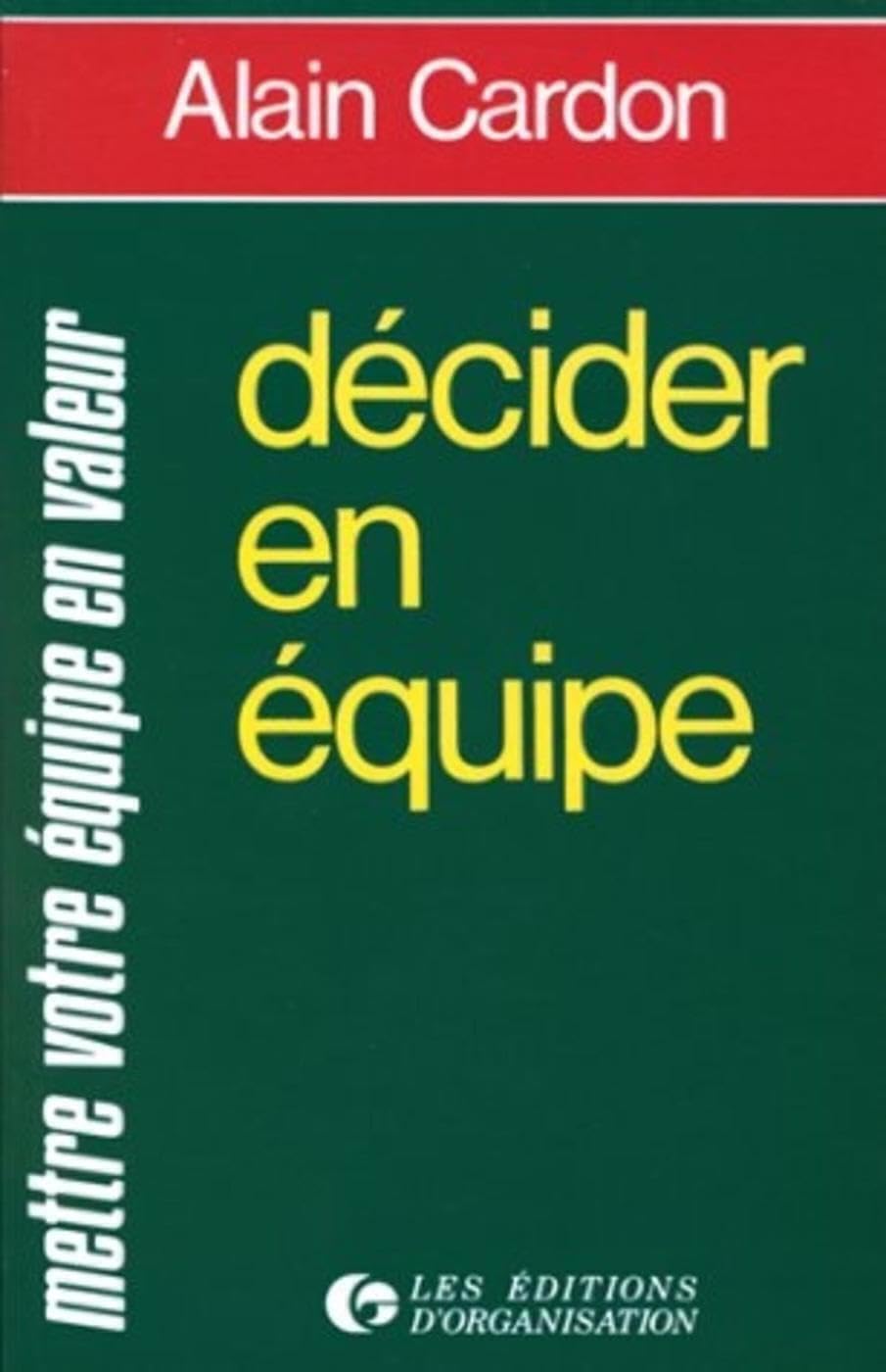 Décider en équipe: Mettre votre équipe en valeur 9782708114838