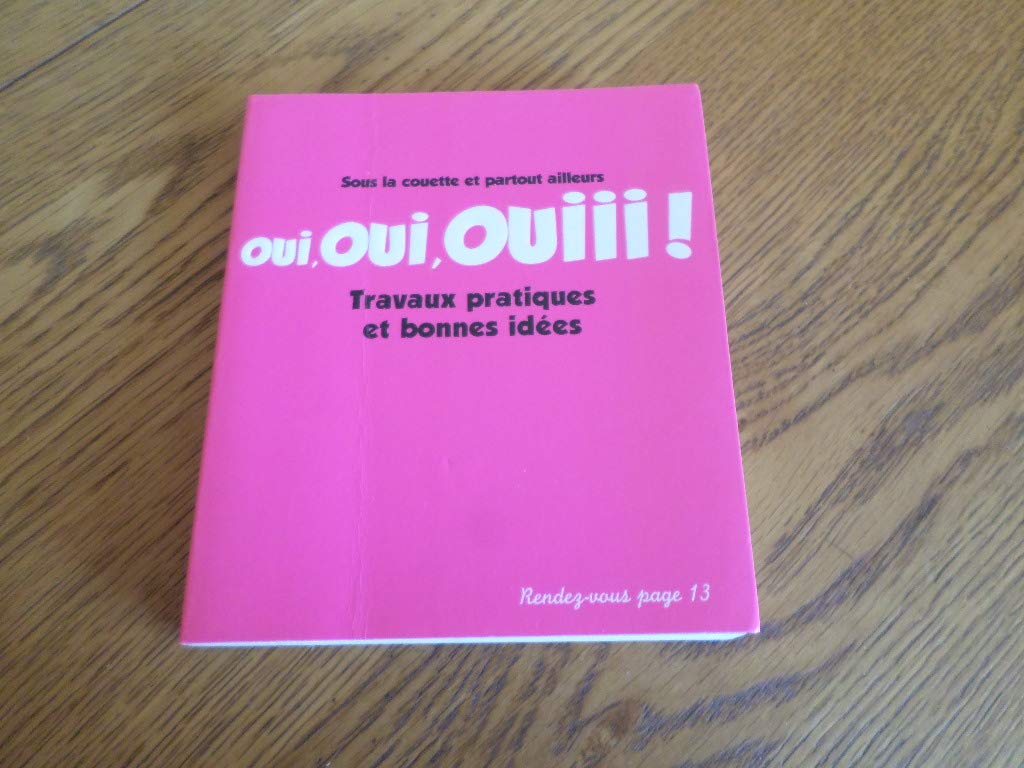 Oui, oui, ouiii!: Sous la couette et partout ailleurs Travaux pratiques et bonnes idées 9782012374102