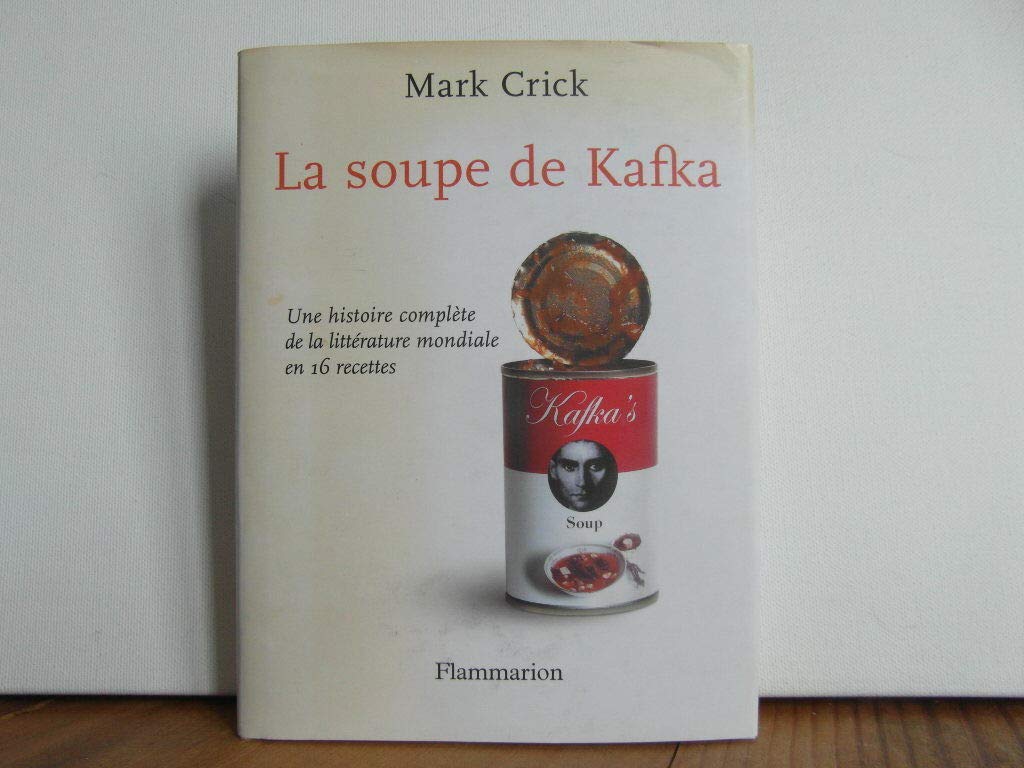 La Soupe de Kafka: UNE HISTOIRE COMPLETE DE LA LITTERATURE MONDIALE EN 16 RECETTES 9782080690401