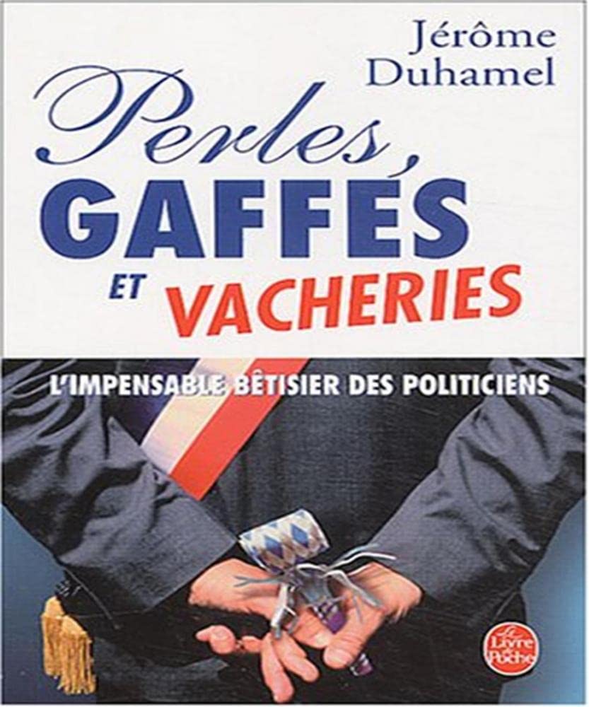 Perles, gaffes et vacheries: L'impensable bêtisier des politiciens 9782253068112