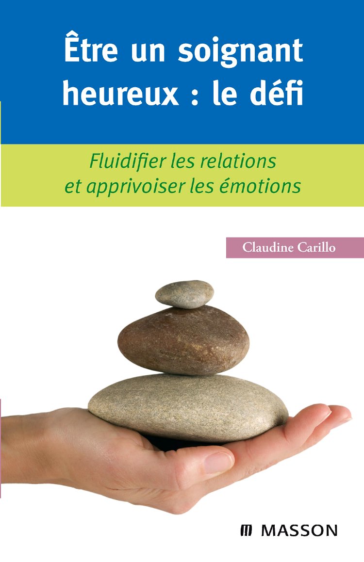 Etre un soignant heureux : le défi: Fluidifier les relations et apprivoiser les émotions 9782294708763