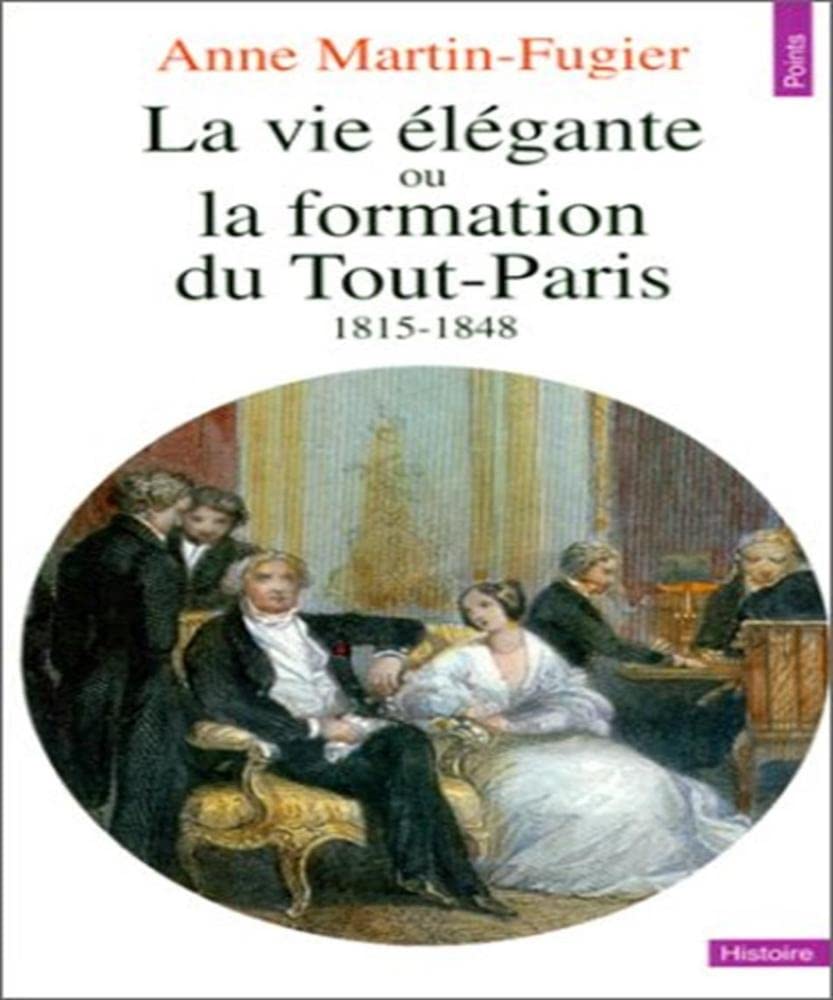 La vie élégante, ou, La formation du Tout-Paris, 1815-1848 9782020182188