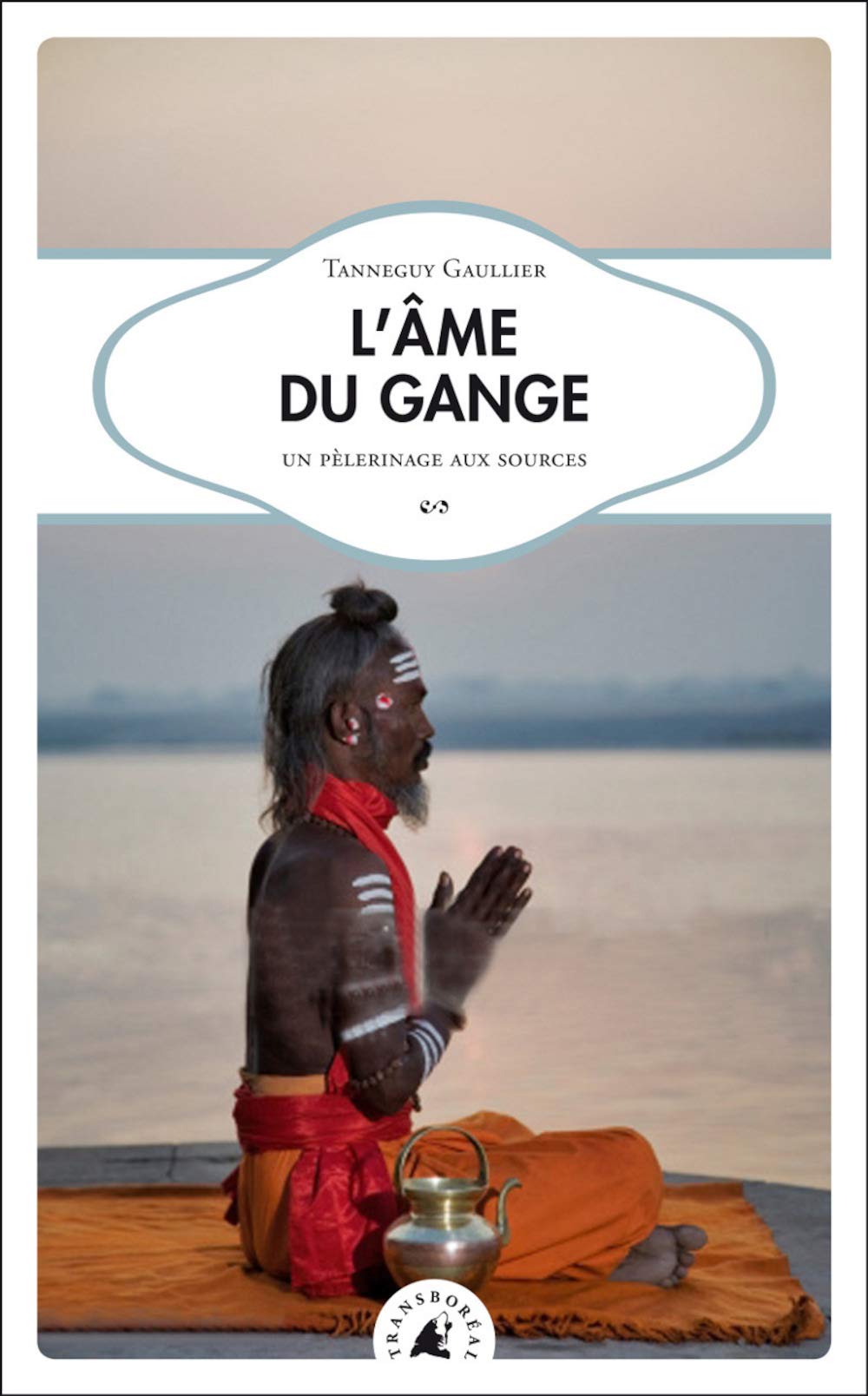 L'âme du Gange: Un pélerinage aux sources 9782361571054