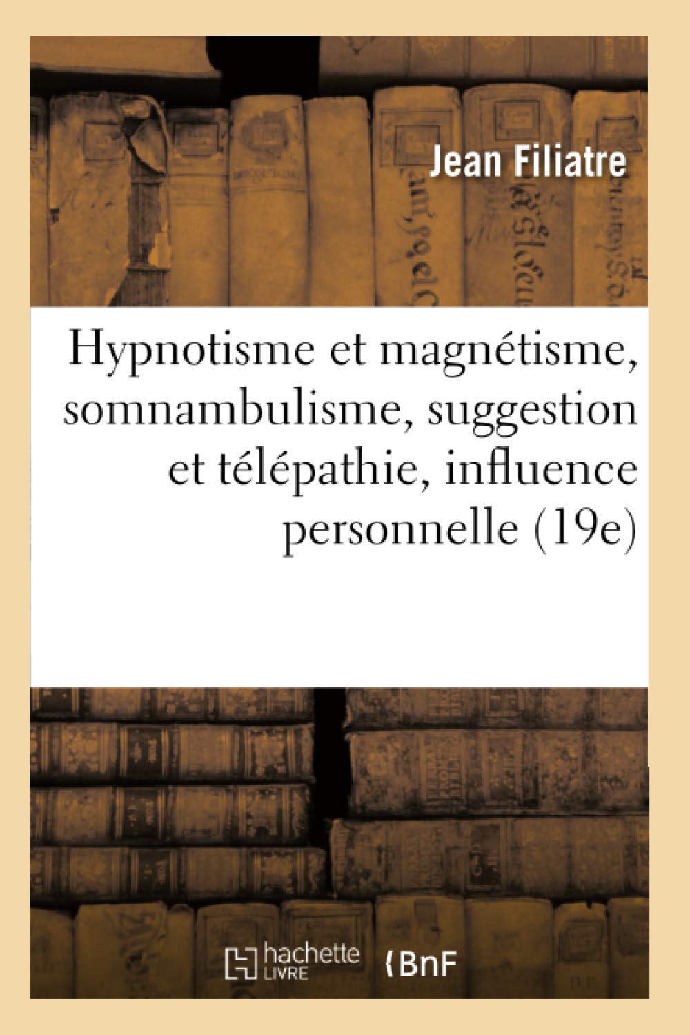 Hypnotisme et magnétisme, somnambulisme, suggestion et télépathie, influence personnelle (19e) 9782012556270