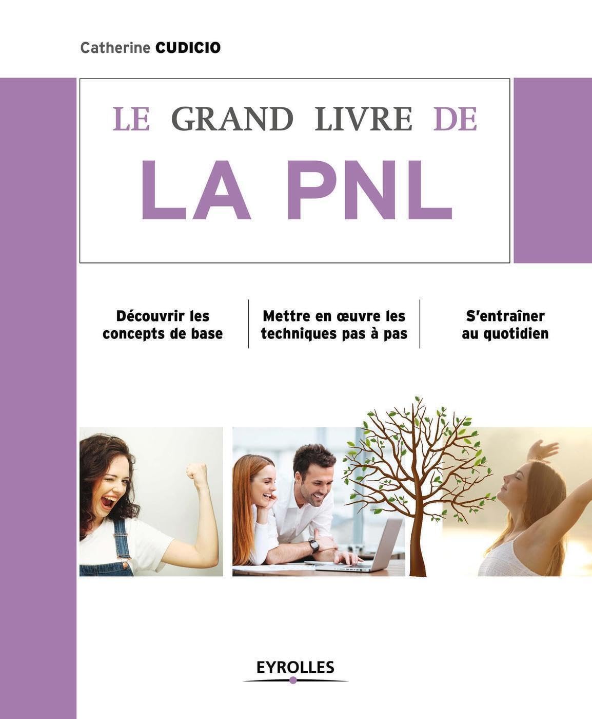 Le grand livre de la PNL : Découvrir les concepts de base, Mettre en oeuvre les techniques pas à pas, S'entraîner au quotidien 9782212560589
