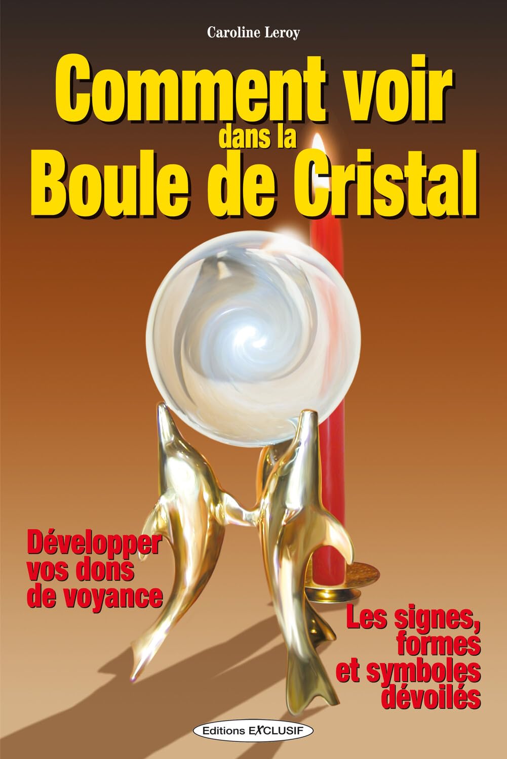Comment voir dans la Boule de Cristal - Développer vos dons de voyance - Les signes, formes et symboles dévoilés 9782848911816