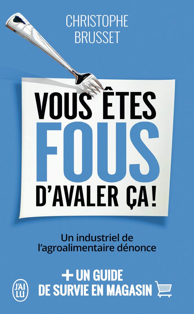 Vous êtes fous d'avaler ça !: Un industriel de l'agroalimentaire dénonce 9782290133330