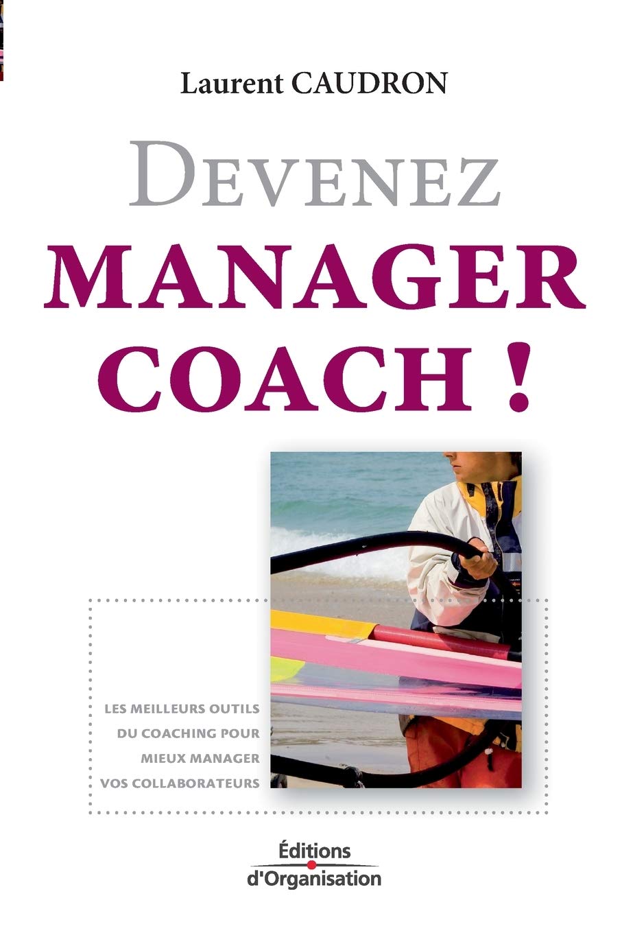 Devenez manager coach !: Les meilleurs outils du coaching pour mieux manager vos collaborateurs 9782708136830