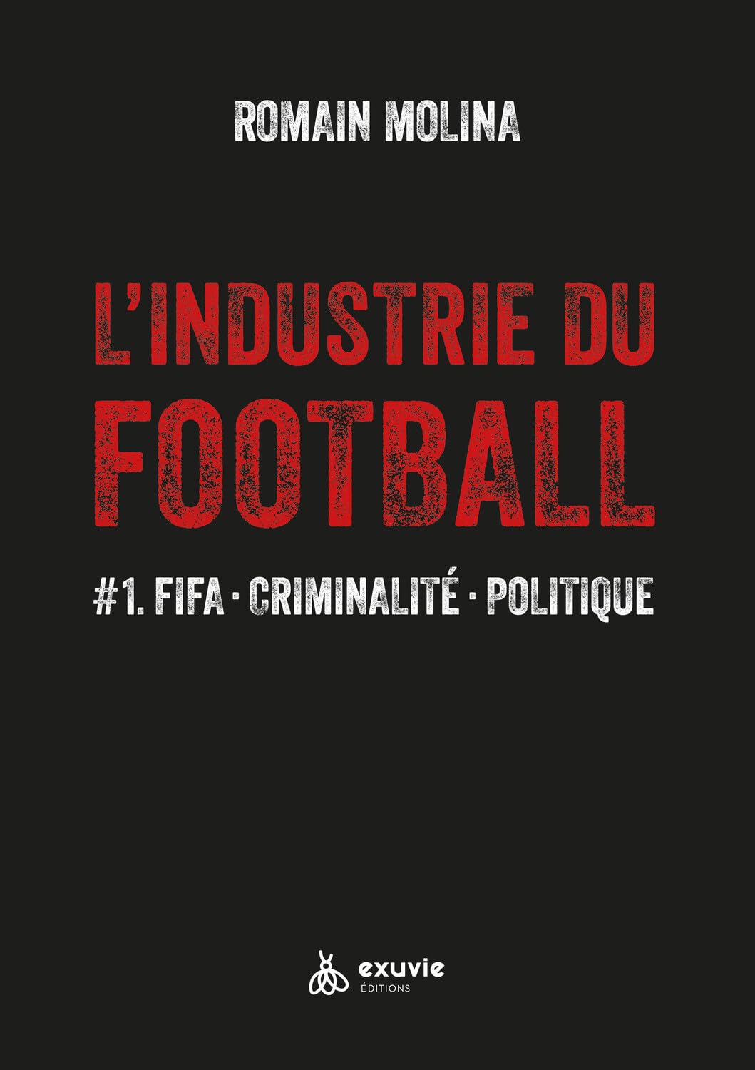 L'industrie du Football - #1. FIFA - Criminalité - Politique 9782491031343