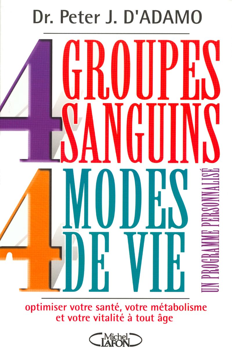 4 Groupes sanguins - 4 Modes de vie : Un programme personnalisé pour optimiser votre santé, votre métabolisme 9782840987727