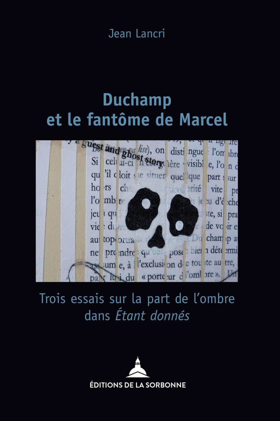 Duchamp et le fantôme de Marcel: Trois essais sur la part de l'ombre dans "Étant donnés" 9791035106171