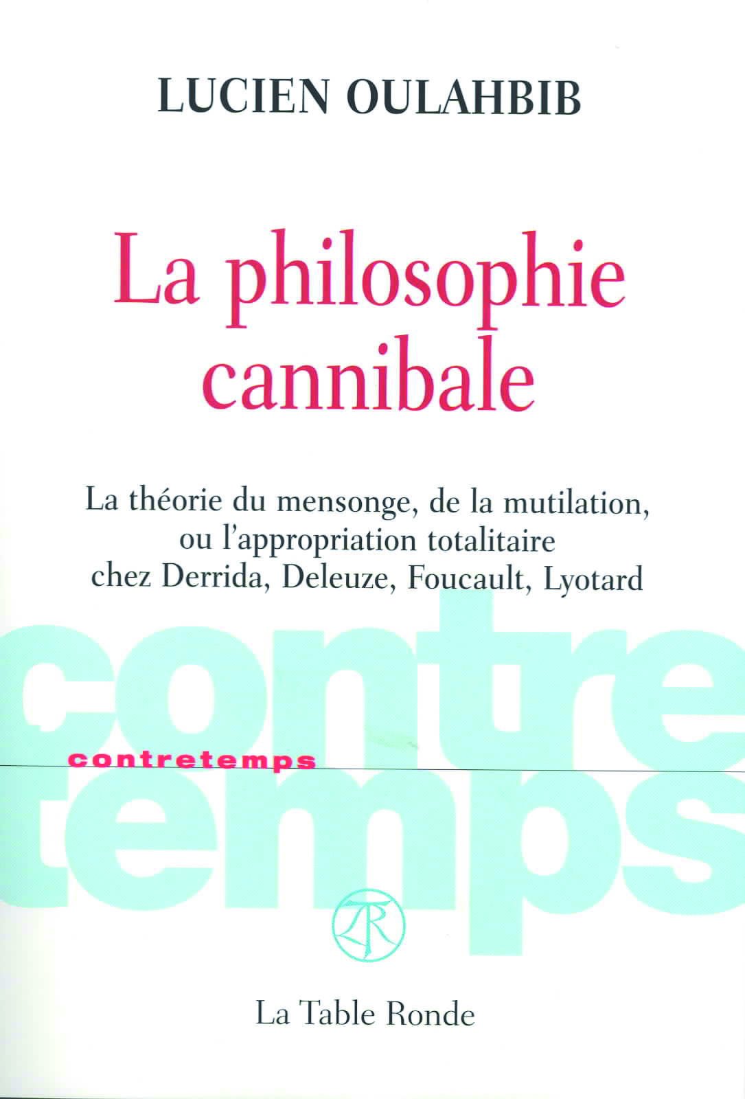 La philosophie cannibale: La théorie du mensonge, de la mutilation ou de l'appropriation totalitaire chez Derrida, Deleuze, Foucault, Lyotard 9782710327394