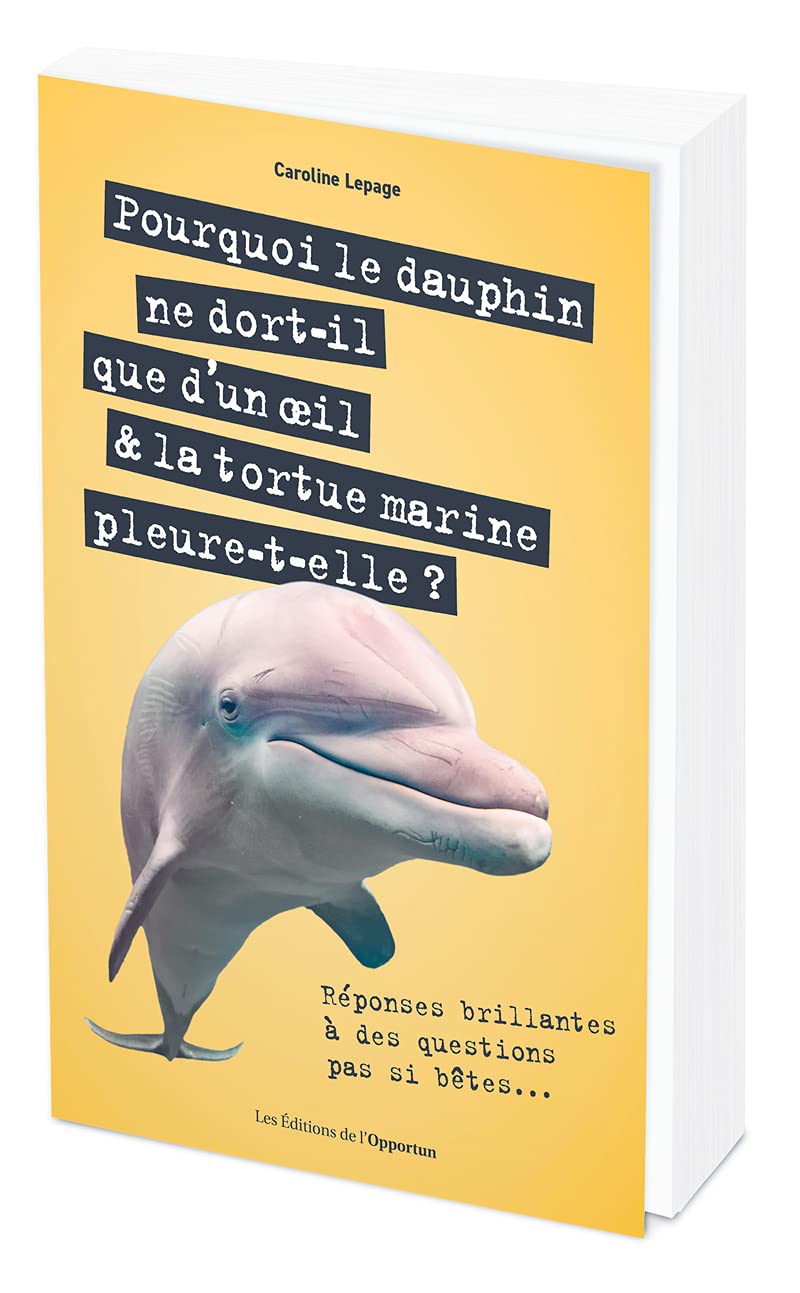 Pourquoi le dauphin ne dort-il que d'un oeil & la tortue marine pleure-t-elle ? - Réponses brillante 9782380152982