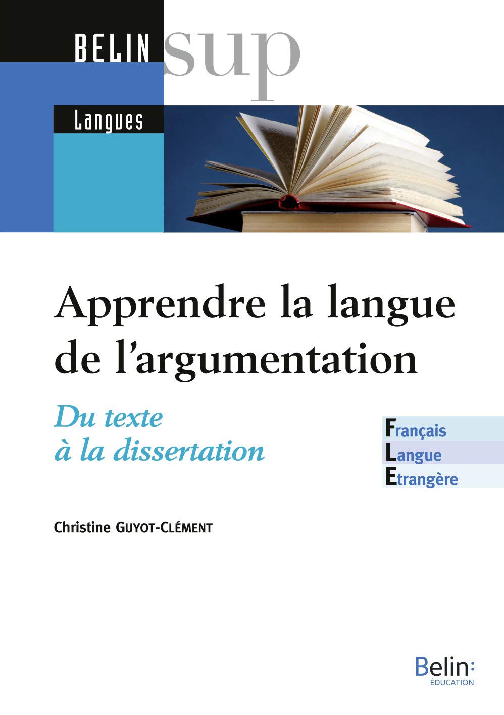 Apprendre la langue de l'argumentation - FLE: Du texte à la dissertation 9782701158914