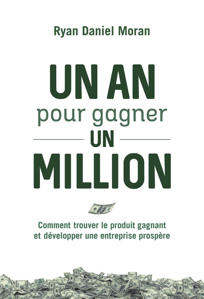 Un an pour gagner un million - Comment trouver le produit gagnant et développer une entreprise prosp 9782354564902
