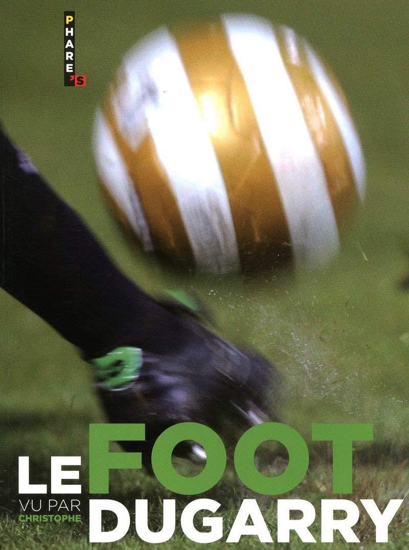 LE FOOT VU PAR CHRISTOPHE DUGARRY 9782755604276