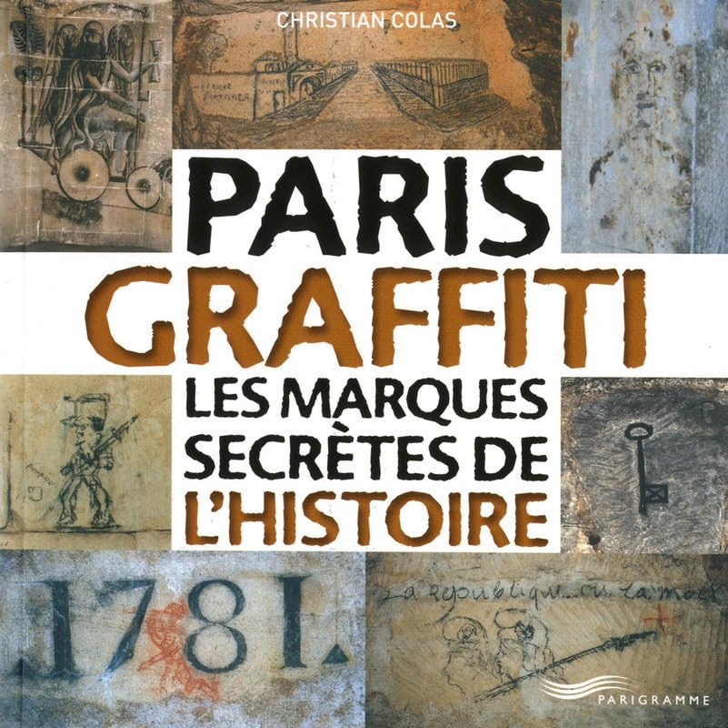 Paris graffiti - Les marques secrètes de l'histoire: Les marques secrètes de l'histoire 9782840966500