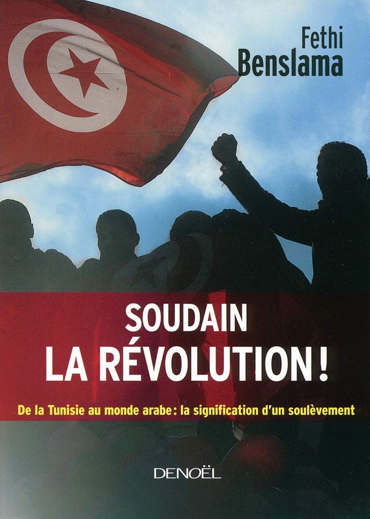 Soudain la révolution !: De la Tunisie au monde arabe : la signification d'un soulèvement 9782207111529