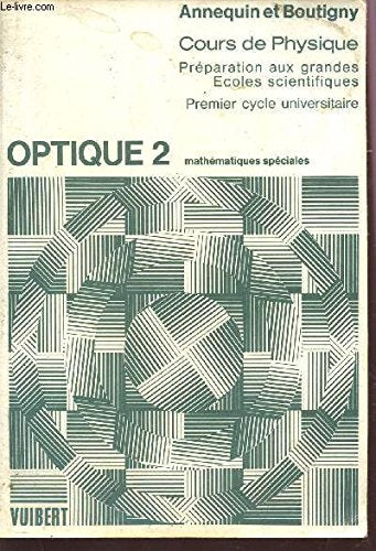 COURS DE PHYSIQUE - OPTIQUE 2 / A L'USAGE DES ETUDIANTS DE LA CLASSE DE LA CLASSE DE MATHEMATIQUES SPECIALES MM' ET PP' ET DU PREMIER CYCLE UNIVERSITAIRE / 2è EDITION. 