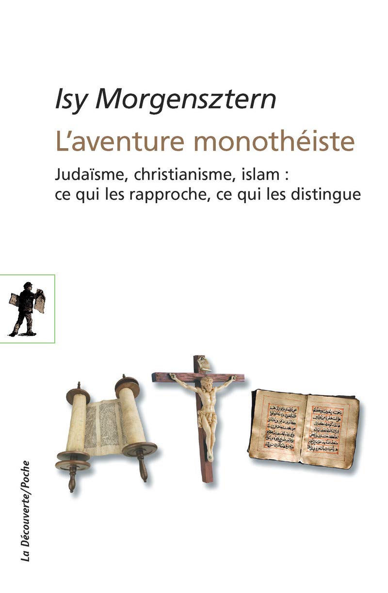 L'aventure monothéiste: Judaïsme, christianisme, islam : ce qui les rapproche, ce qui les distingue 9782707185877