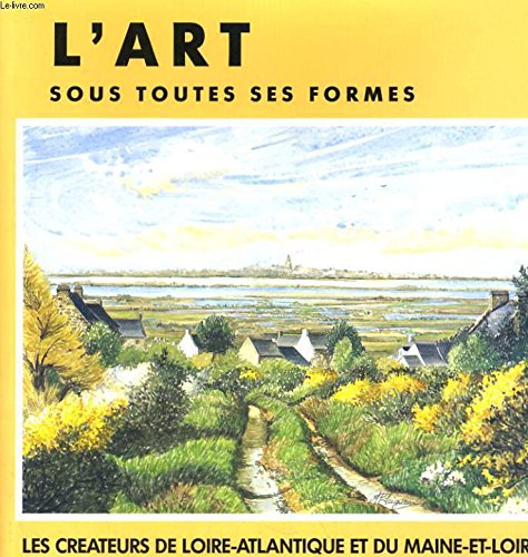 L'art sous toutes ses formes: Les créateurs de Loire-Atlantique et du Maine-et-Loire 9782908853216