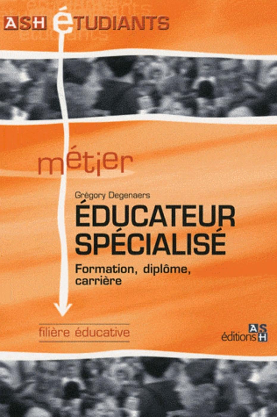 Educateur spécialisé: Formation, diplôme, carrière. Filière éducative. 9782757303061