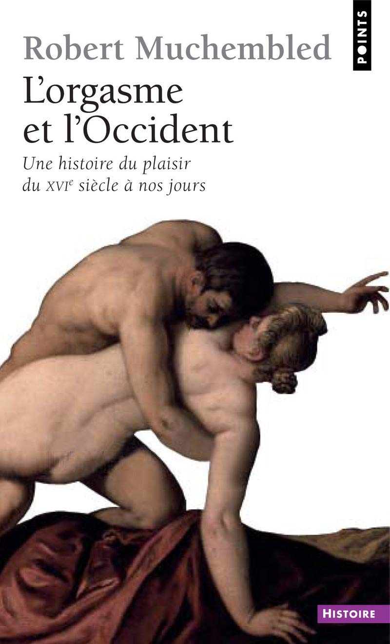 L'Orgasme et l'Occident: Une histoire du plaisir du XVIe siècle à nos jours 9782757807941