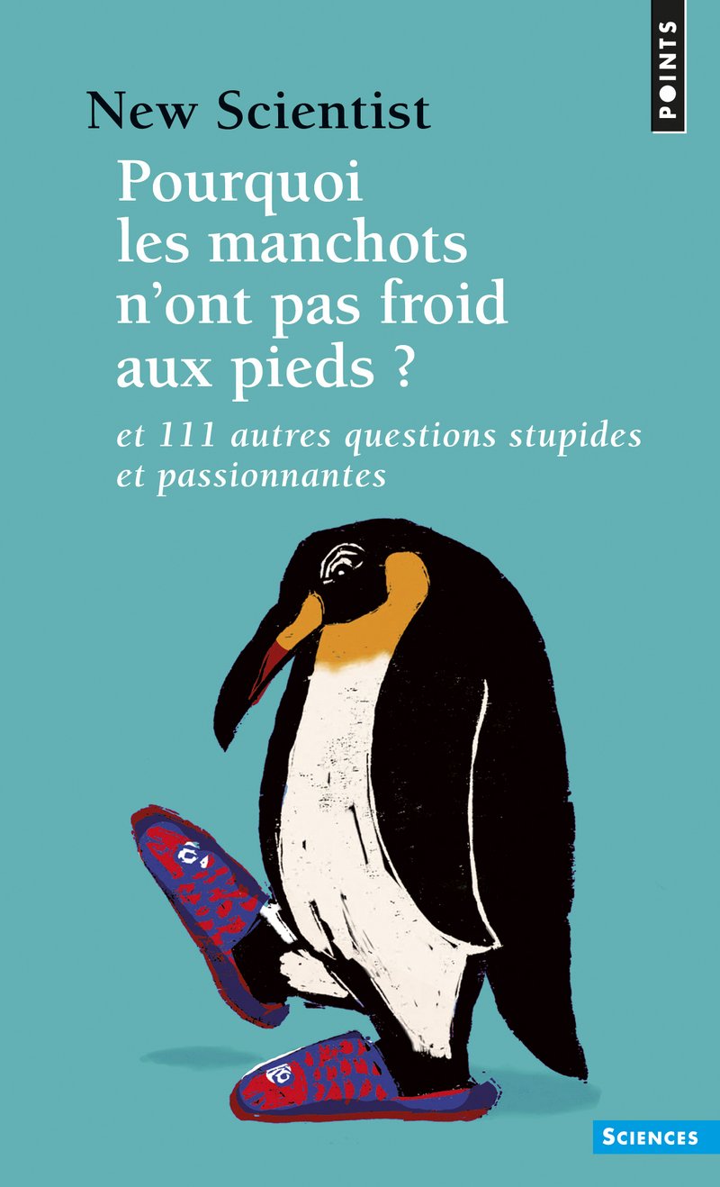 Pourquoi les manchots n'ont pas froid aux pieds ?: Et 111 autres questions stupides et passionnantes 9782757873748